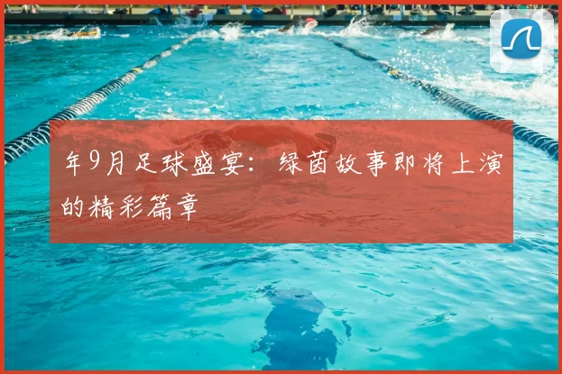 年9月足球盛宴：绿茵故事即将上演的精彩篇章