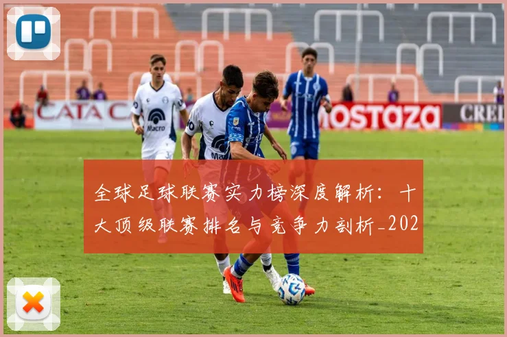 全球足球联赛实力榜深度解析:十大顶级联赛排名与竞争力剖析_20260612164412